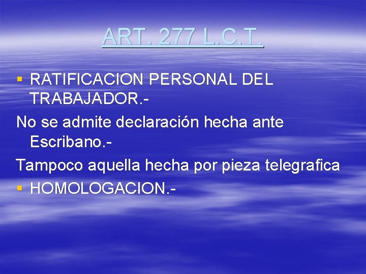 ART. 277 L. C. T. § RATIFICACION PERSONAL DEL TRABAJADOR. No se admite declaración