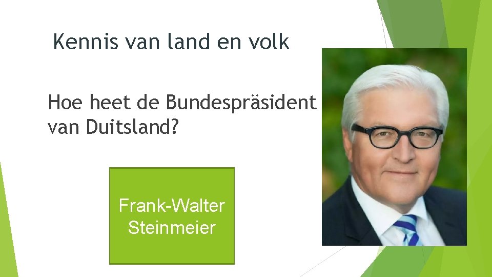 Kennis van land en volk Hoe heet de Bundespräsident van Duitsland? Frank-Walter Steinmeier 