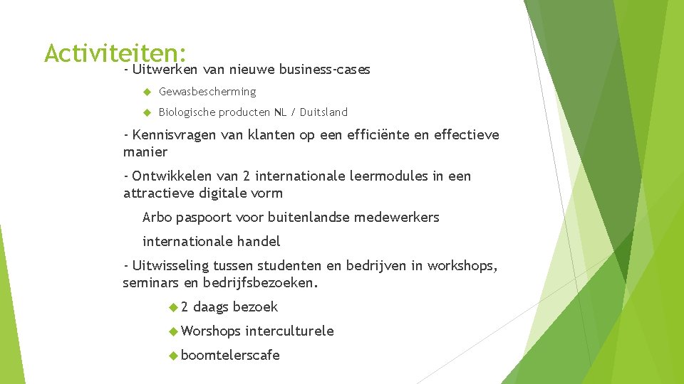 Activiteiten: - Uitwerken van nieuwe business-cases Gewasbescherming Biologische producten NL / Duitsland - Kennisvragen