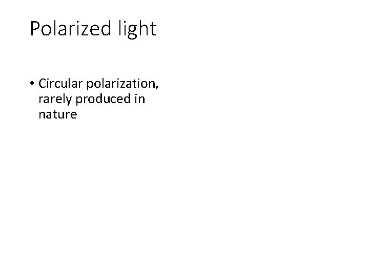 Polarized light • Circular polarization, rarely produced in nature Polarized light • Circular polarization, rarely produced in nature