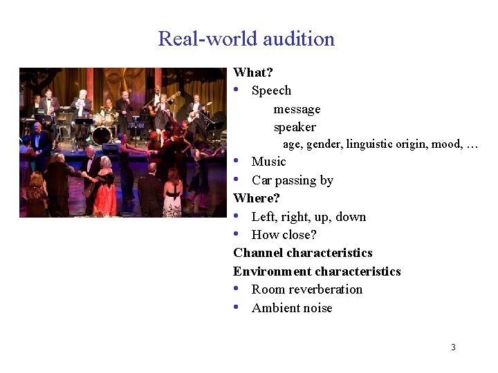 Real-world audition What? • Speech message speaker age, gender, linguistic origin, mood, … •