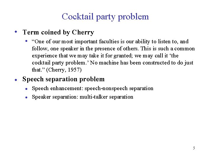 Cocktail party problem • Term coined by Cherry • “One of our most important