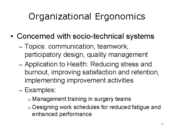 Organizational Ergonomics • Concerned with socio-technical systems – Topics: communication, teamwork, participatory design, quality