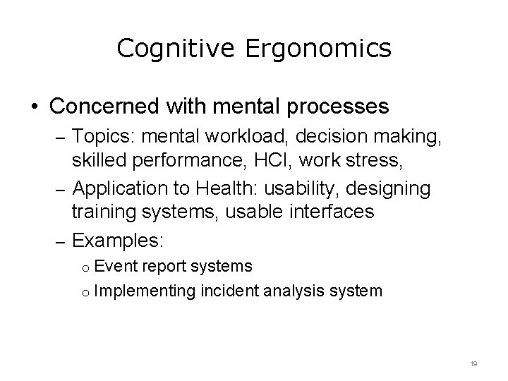 Cognitive Ergonomics • Concerned with mental processes – Topics: mental workload, decision making, skilled