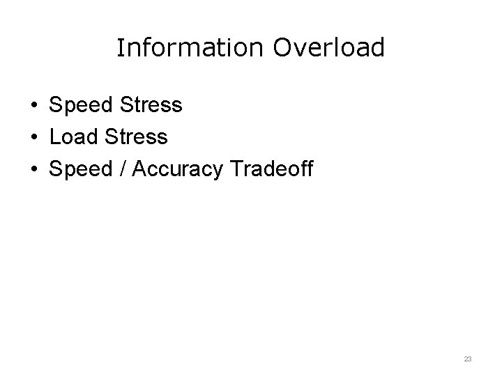 Information Overload • Speed Stress • Load Stress • Speed / Accuracy Tradeoff 23