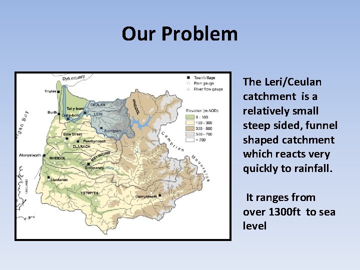 Our Problem The Leri/Ceulan catchment is a relatively small steep sided, funnel shaped catchment