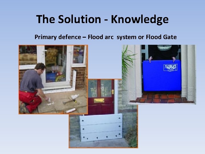 The Solution - Knowledge Primary defence – Flood arc system or Flood Gate 