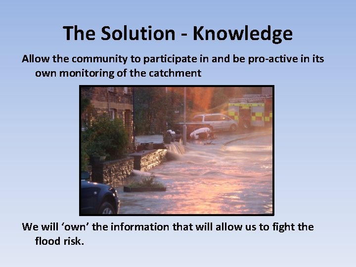 The Solution - Knowledge Allow the community to participate in and be pro-active in