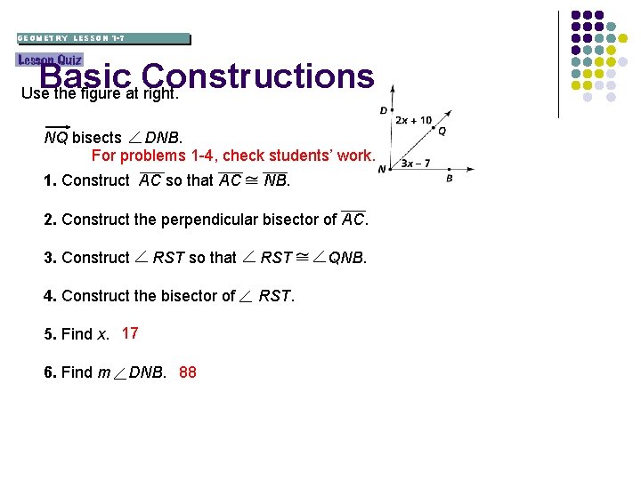 GEOMETRY LESSON 1 -7 Basic Constructions Use the figure at right. NQ bisects DNB.