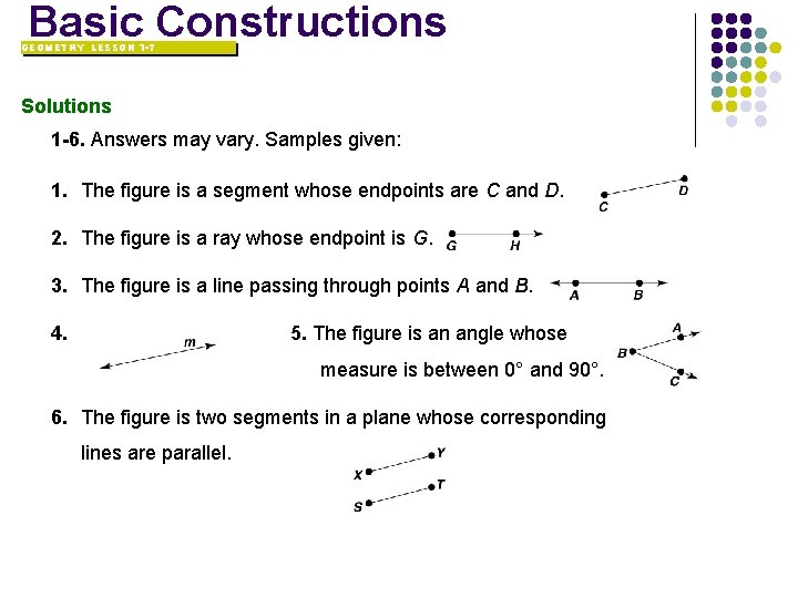 Basic Constructions GEOMETRY LESSON 1 -7 Solutions 1 -6. Answers may vary. Samples given: