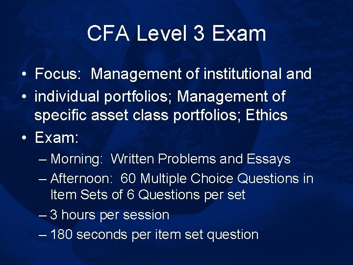 CFA Level 3 Exam • Focus: Management of institutional and • individual portfolios; Management