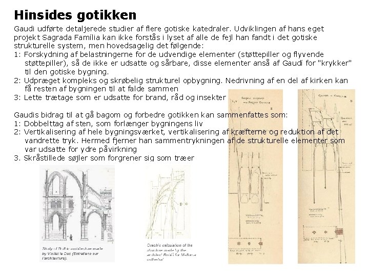 Hinsides gotikken Gaudi udførte detaljerede studier af flere gotiske katedraler. Udviklingen af hans eget