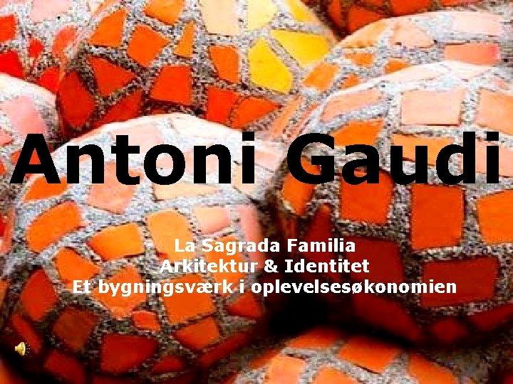 Antoni Gaudi La Sagrada Familia Arkitektur & Identitet Et bygningsværk i oplevelsesøkonomien 