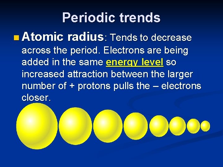 Periodic trends n Atomic radius: Tends to decrease across the period. Electrons are being