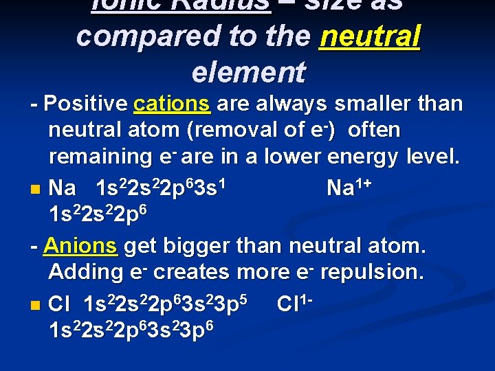 Ionic Radius – size as compared to the neutral element Positive cations are always