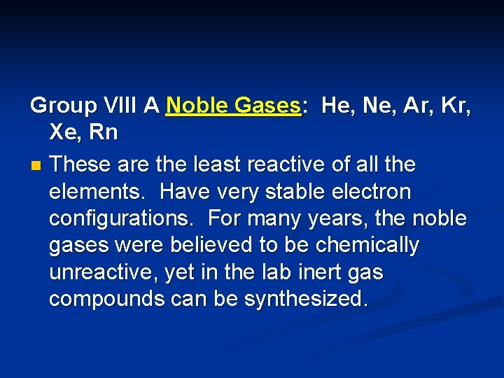 Group VIII A Noble Gases: He, Ne, Ar, Kr, Xe, Rn n These are
