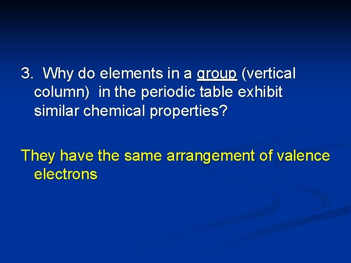 3. Why do elements in a group (vertical column) in the periodic table exhibit