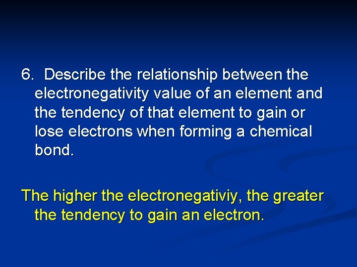6. Describe the relationship between the electronegativity value of an element and the tendency