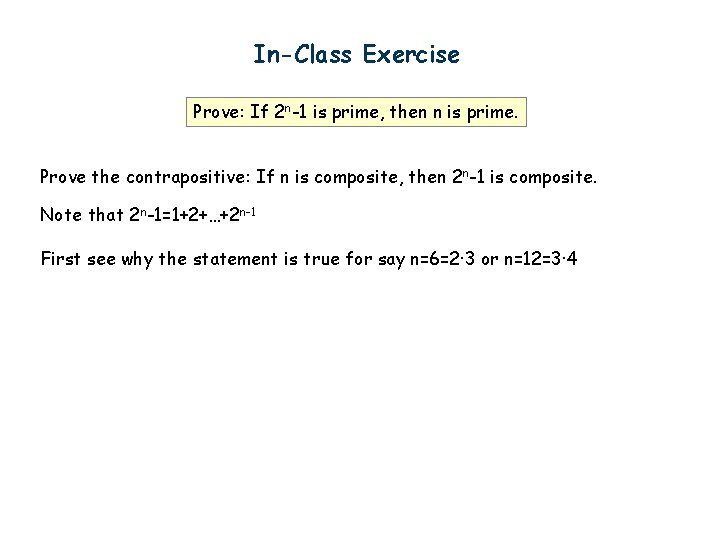 In-Class Exercise Prove: If 2 n-1 is prime, then n is prime. Prove the