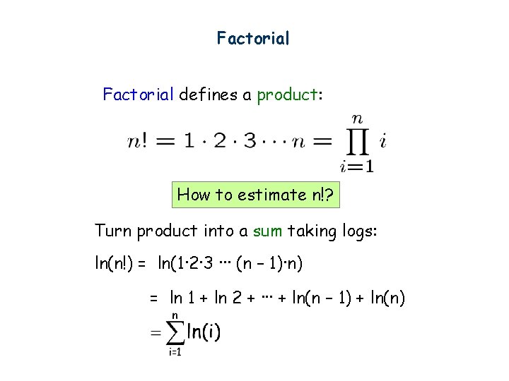 Factorial defines a product: How to estimate n!? Turn product into a sum taking