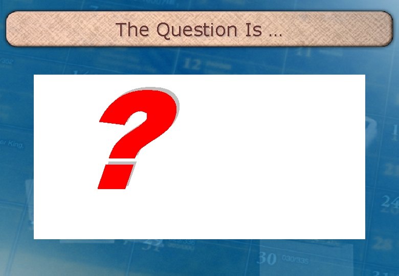 The Question Is … 