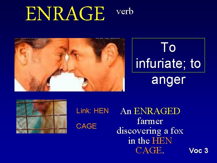 ENRAGE verb To infuriate; to anger Link: HEN CAGE An ENRAGED farmer discovering a