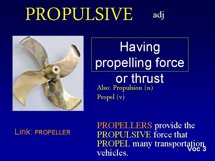 PROPULSIVE adj Having propelling force or thrust Also: Propulsion (n) Propel (v) Link: PROPELLERS