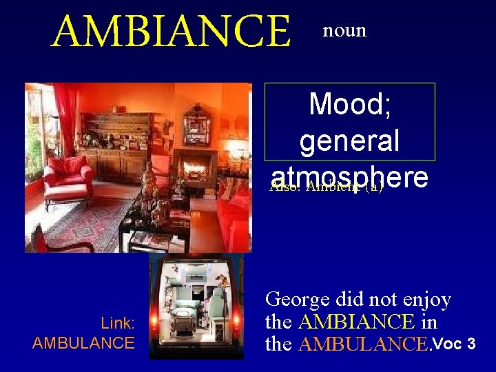 AMBIANCE noun Mood; general atmosphere Also: Ambient (a) Link: AMBULANCE George did not enjoy