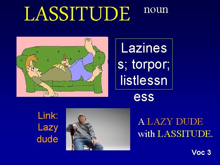LASSITUDE noun Lazines s; torpor; listlessn ess Link: Lazy dude A LAZY DUDE with