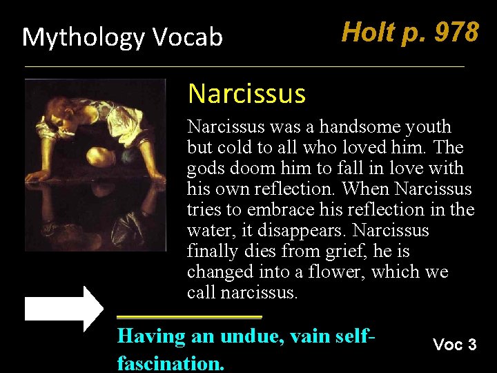 Mythology Vocab Holt p. 978 Narcissus was a handsome youth but cold to all