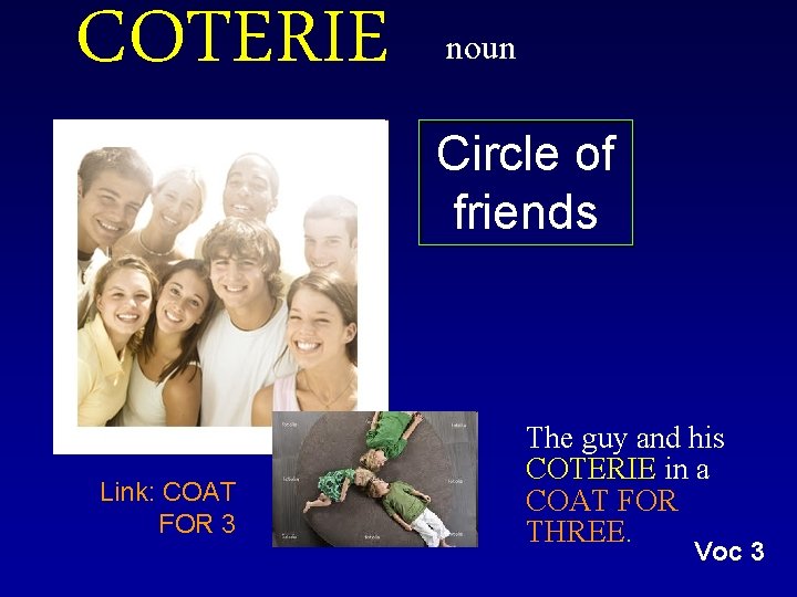 COTERIE Link: COAT FOR 3 noun Circle of friends The guy and his COTERIE