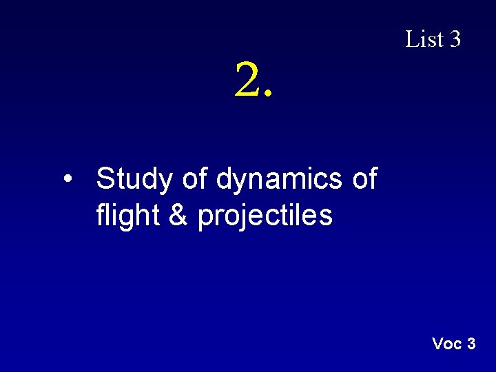 2. List 3 • Study of dynamics of flight & projectiles Voc 3 