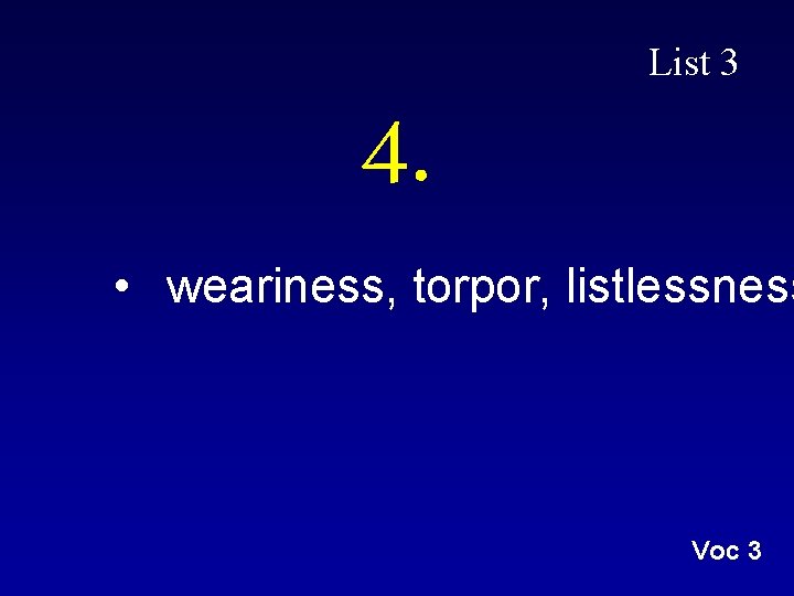 4. List 3 • weariness, torpor, listlessness Voc 3 