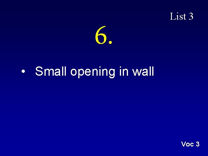 6. List 3 • Small opening in wall Voc 3 