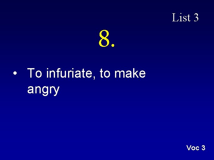 8. List 3 • To infuriate, to make angry Voc 3 