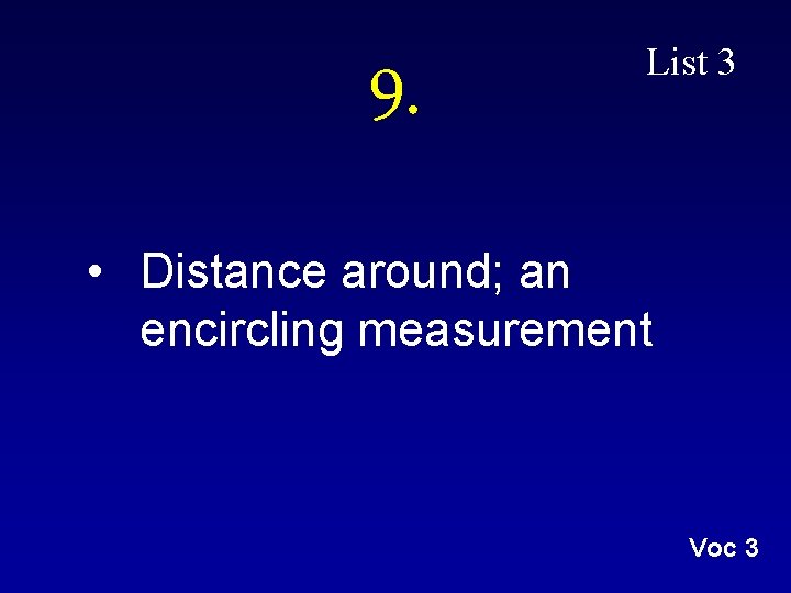 9. List 3 • Distance around; an encircling measurement Voc 3 