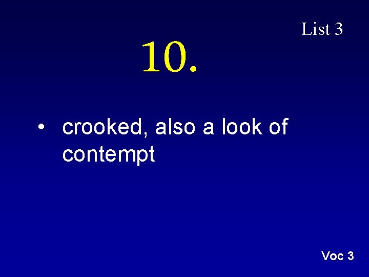 10. List 3 • crooked, also a look of contempt Voc 3 