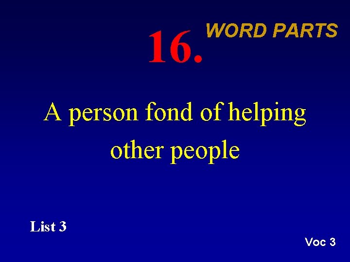 16. WORD PARTS A person fond of helping other people List 3 Voc 3