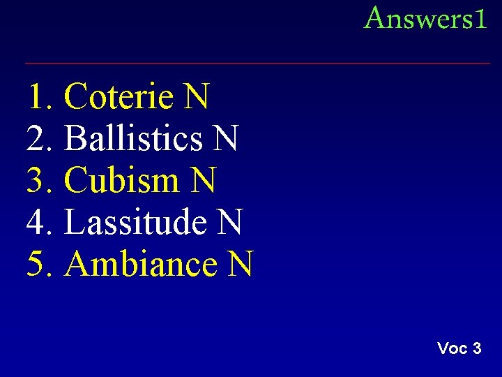 Answers 1 1. Coterie N 2. Ballistics N 3. Cubism N 4. Lassitude N