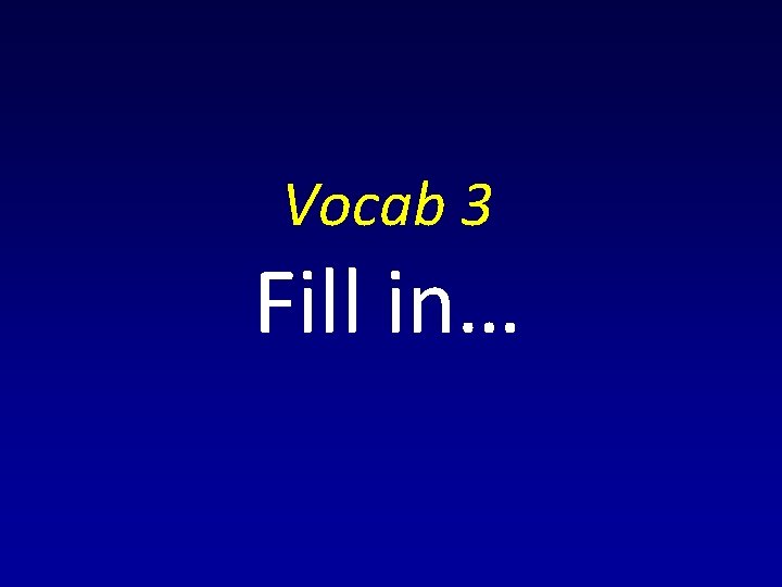 Vocab 3 Fill in… 