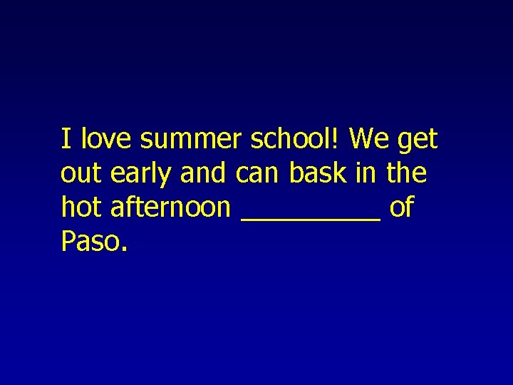I love summer school! We get out early and can bask in the hot