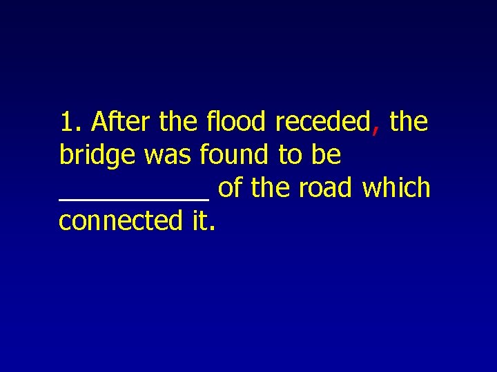 1. After the flood receded, the bridge was found to be _____ of the