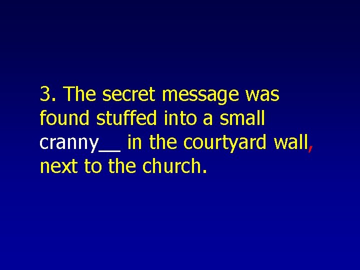 3. The secret message was found stuffed into a small cranny__ in the courtyard
