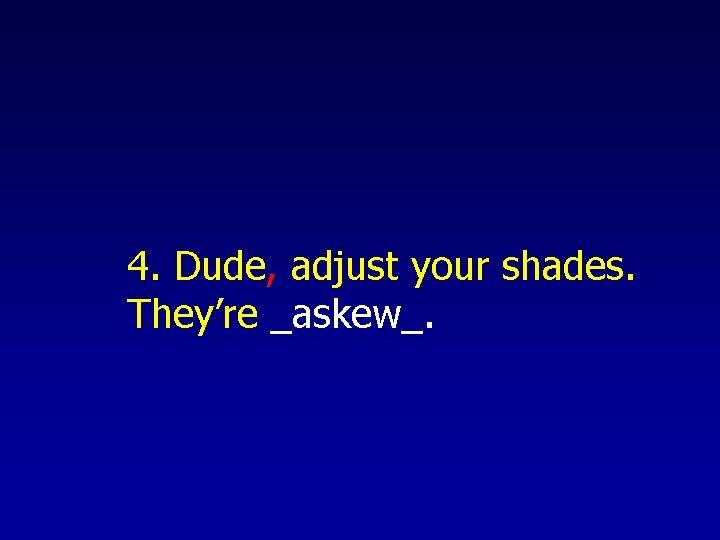 4. Dude, adjust your shades. They’re _askew_. 