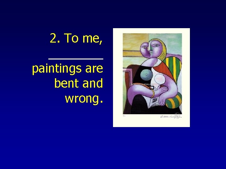 2. To me, ____ paintings are bent and wrong. 