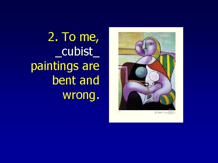 2. To me, _cubist_ paintings are bent and wrong. 