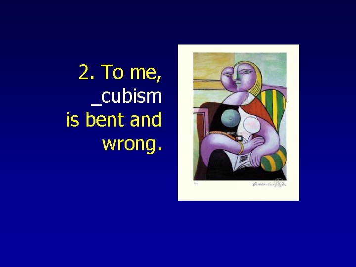 2. To me, _cubism is bent and wrong. 