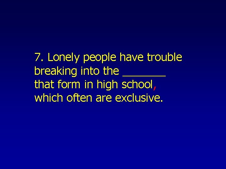 7. Lonely people have trouble breaking into the _______ that form in high school,