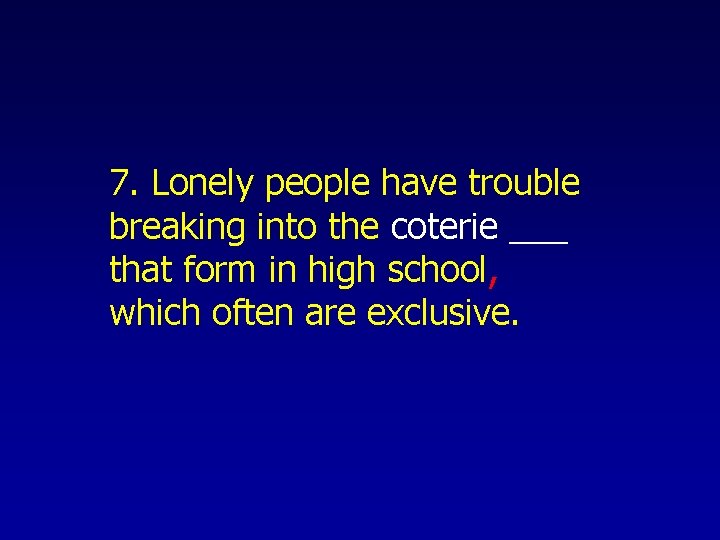 7. Lonely people have trouble breaking into the coterie ___ that form in high