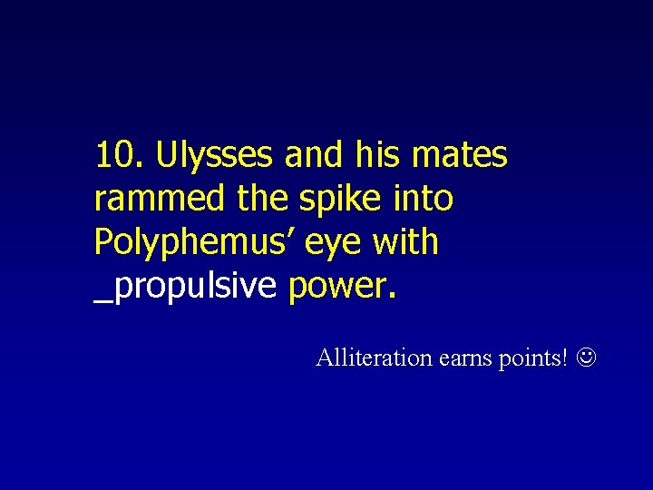 10. Ulysses and his mates rammed the spike into Polyphemus’ eye with _propulsive power.